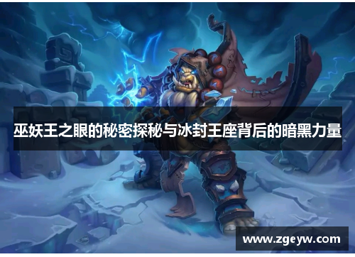 巫妖王之眼的秘密探秘与冰封王座背后的暗黑力量